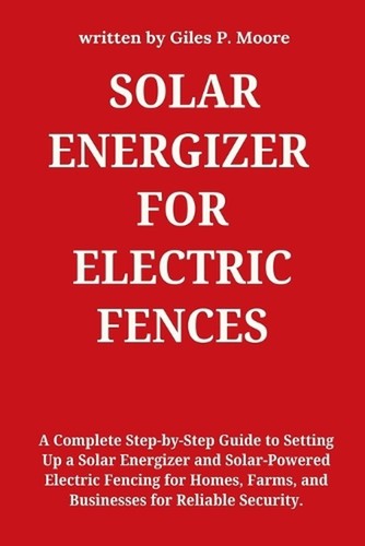 MOORE & GILES Solar Energizer for Electric Fences: A Complete Step by Step Guide to Setting Up