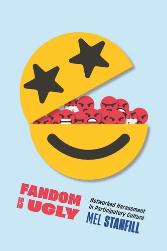 THEORY Fandom Is Ugly: Networked Harassment in Participatory Culture by Mel Stanfill Pa