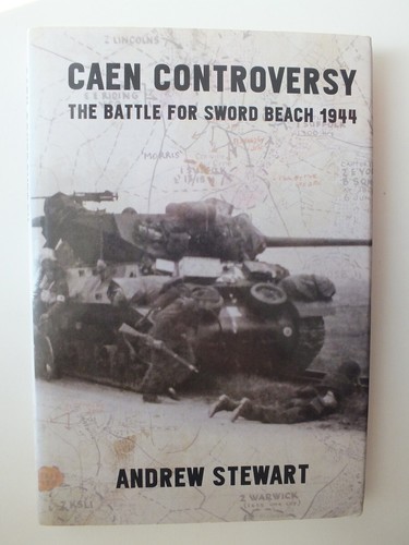 Caen Controversy: The Battle for Sword Beach 1944 by Andrew Stewart